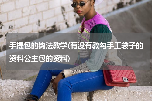 手提包的钩法教学(有没有教勾手工袋子的资料公主包的资料)