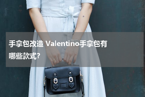 手拿包改造 Valentino手拿包有哪些款式？