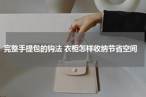 完整手提包的钩法 衣柜怎样收纳节省空间