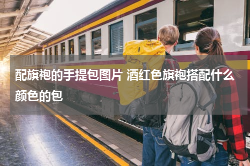 配旗袍的手提包图片 酒红色旗袍搭配什么颜色的包