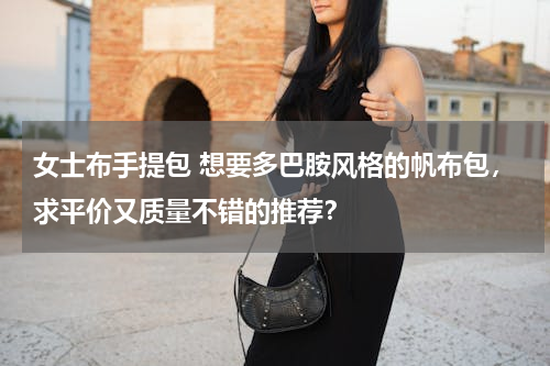 女士布手提包 想要多巴胺风格的帆布包，求平价又质量不错的推荐？