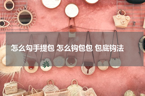 怎么勾手提包 怎么钩包包 包底钩法