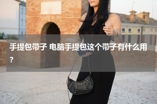 手提包带子 电脑手提包这个带子有什么用？